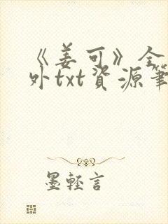 《姜可》全文番外txt资源笔趣阁