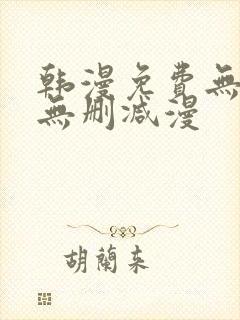 韩漫免费无羞遮无删减漫