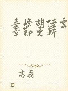 秦峰胡佳云最新章节更新