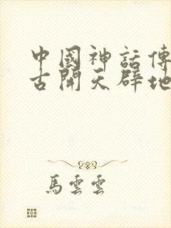 中国神话传说盘古开天辟地读后感