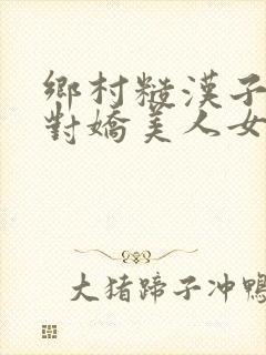 乡村糙汉子男主对娇美人女主小说封面