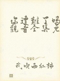 你遭难了吗在线观看全集免费播放