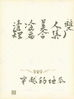 清冷美人双性(短篇合集)