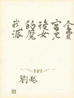 我的后宫全是反派魔女免费漫画