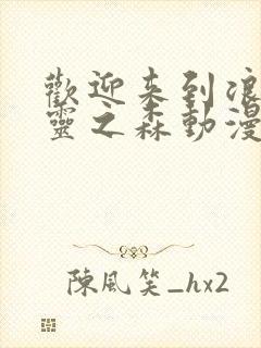 欢迎来到浪荡精灵之森动漫免费观看