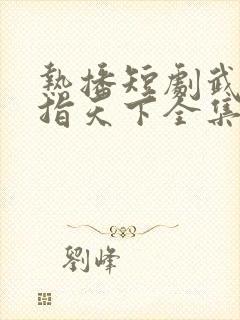 热播短剧武神剑指天下全集