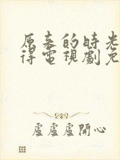 原来的时光都记得电视剧免费全集