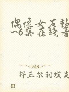 偶像女友动漫5~6集在线看