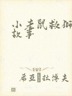 小老鼠救狮子的故事