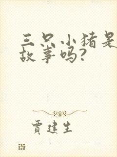 三只小猪是童话故事吗?