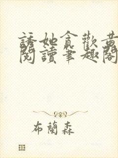 诱她贪欢黄流心阅读笔趣阁