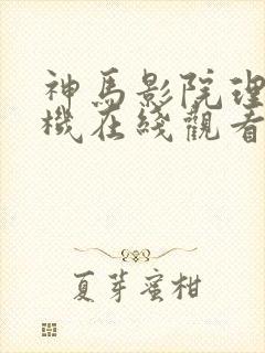 神马影院理论手机在线观看