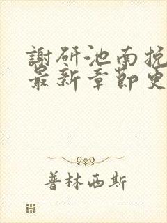 谢研池南挽小说最新章节更新时间