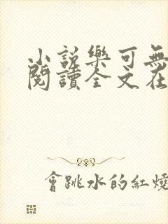 小说乐可无弹窗阅读全文在线阅读