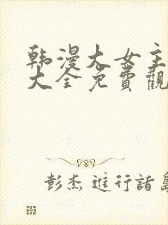 韩漫大女主漫画大全免费观看