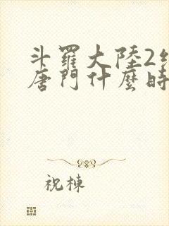 斗罗大陆2绝世唐门什么时候出的