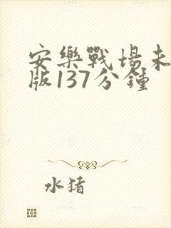 安乐战场未删减版137分钟