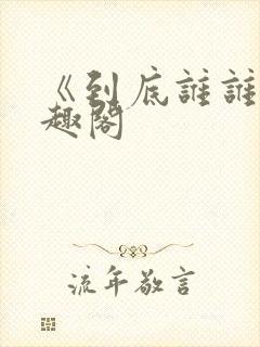 《到底谁谁》笔趣阁