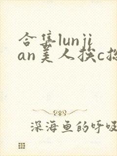 合集lunjian美人挨c总受双性小说