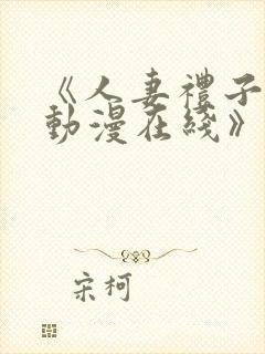 《人妻礼子2集动漫在线》