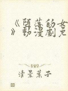 《堕落的女祭司》动漫剧免费观看中