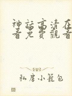 神话高清在线观看免费观看完整版封面