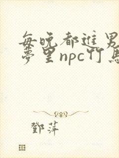 每晚都进男神们梦里npc竹马小说