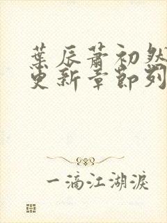 叶辰萧初然最新更新章节列表