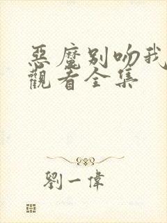 恶魔别吻我免费观看全集