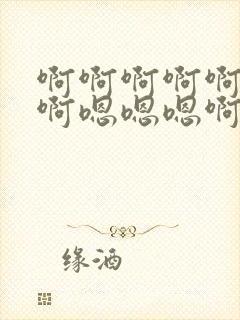 啊啊啊啊啊啊啊啊嗯嗯嗯啊啊啊啊