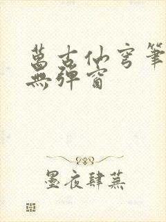 万古仙穹笔趣阁无弹窗封面