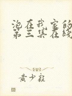 泡在我家的辣妹第三集在线观看