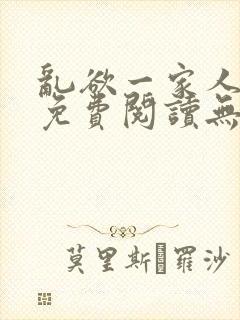 乱欲一家人小说免费阅读无删减全文