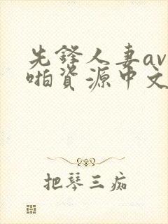 先锋人妻av啪啪资源中文字幕