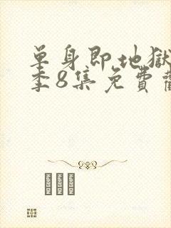 单身即地狱第5季8集免费观看