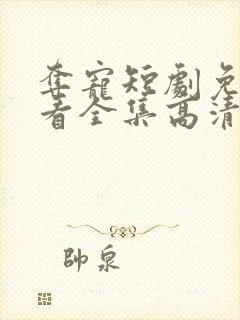 夺宠短剧免费观看全集高清