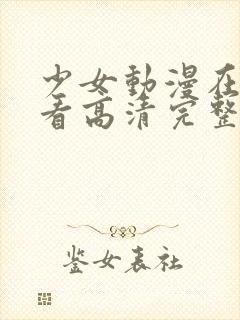 少女动漫在线观看高清完整版