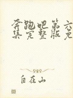 奔跑吧第六季全集完整版免费观看高清