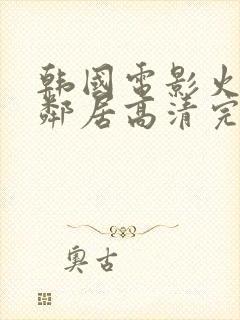 韩国电影火热的邻居高清完整版免费观看