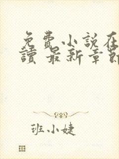 免费小说在线阅读 最新章节 无弹窗