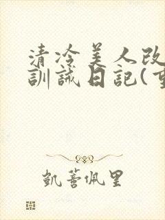 清冷美人改/造训诫日记(重口)小说封面