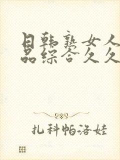 日韩熟女人妻精品综合久久中文字幕