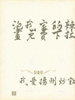 泡我家的辣妹漫画免费下拉式漫画