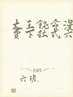 大王饶命漫画免费下拉式六漫画网