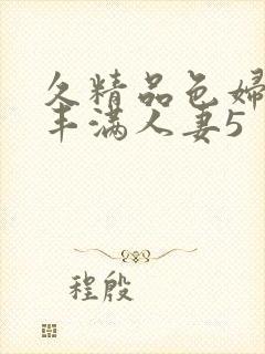 久精品色妇熟妇丰满人妻5