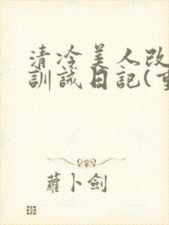 清冷美人改/造训诫日记(重口)by穆小刀