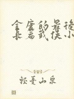 金庸的最后一部长篇武侠小说是哪一部