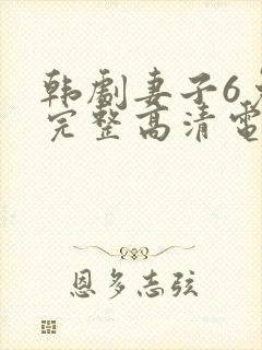 韩剧妻子6免费完整高清电视剧在线看中文