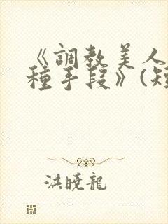 《调教美人的百种手段》(短篇合集