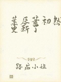 叶辰萧初然最快更新了